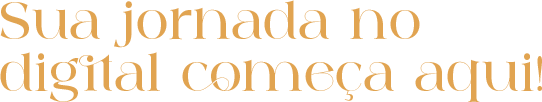Sua jornada no digital começa aqui